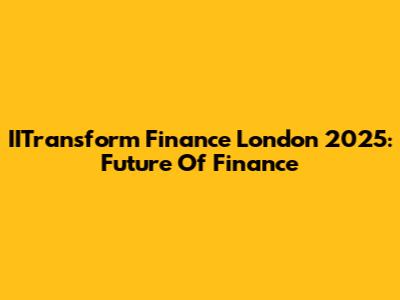 IITransform Finance London 2025: Future Of Finance