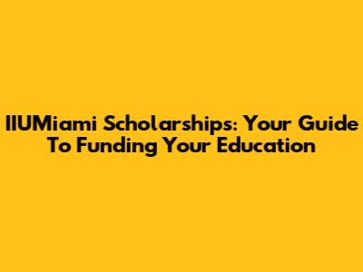 IIUMiami Scholarships: Your Guide To Funding Your Education