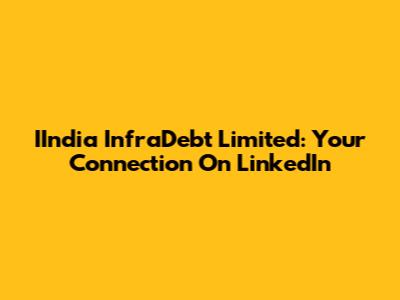 IIndia InfraDebt Limited: Your Connection On LinkedIn