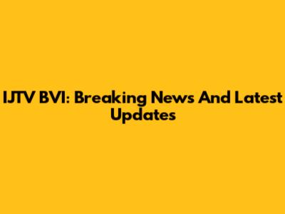IJTV BVI: Breaking News And Latest Updates