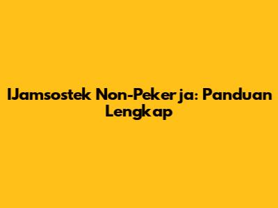 IJamsostek Non-Pekerja: Panduan Lengkap