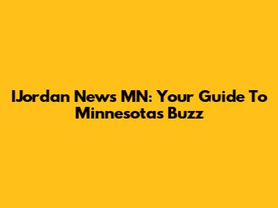 IJordan News MN: Your Guide To Minnesota's Buzz