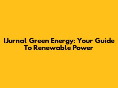 IJurnal Green Energy: Your Guide To Renewable Power