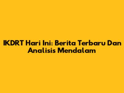 IKDRT Hari Ini: Berita Terbaru Dan Analisis Mendalam