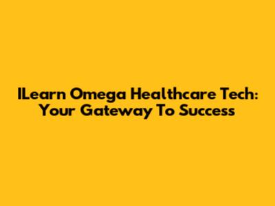 ILearn Omega Healthcare Tech: Your Gateway To Success
