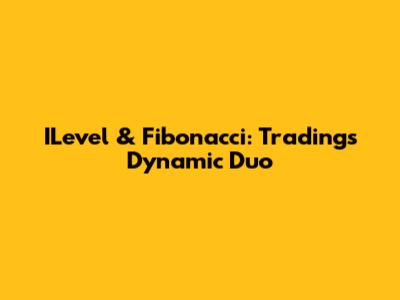 ILevel & Fibonacci: Trading's Dynamic Duo