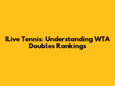 ILive Tennis: Understanding WTA Doubles Rankings