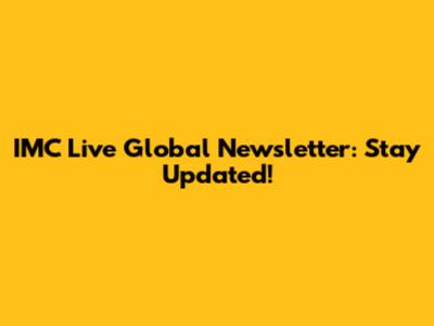 IMC Live Global Newsletter: Stay Updated!