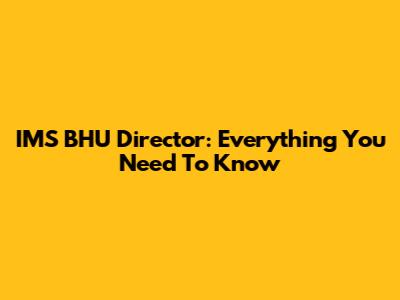 IMS BHU Director: Everything You Need To Know