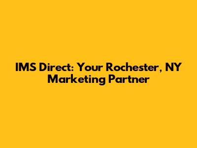 IMS Direct: Your Rochester, NY Marketing Partner