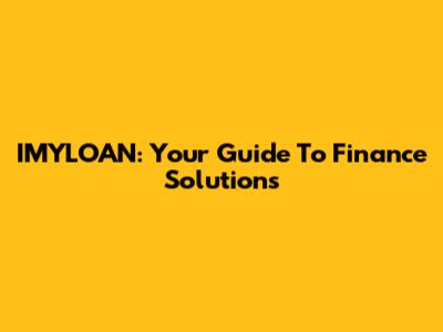 IMYLOAN: Your Guide To Finance Solutions