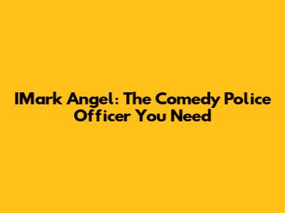 IMark Angel: The Comedy Police Officer You Need
