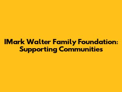 IMark Walter Family Foundation: Supporting Communities
