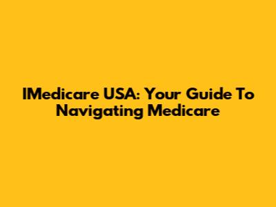 IMedicare USA: Your Guide To Navigating Medicare