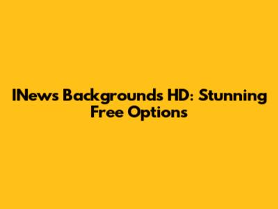 INews Backgrounds HD: Stunning Free Options