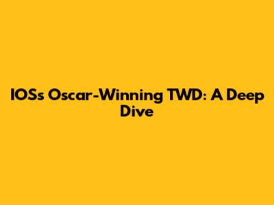 IOS's Oscar-Winning TWD: A Deep Dive
