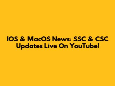 IOS & MacOS News: SSC & CSC Updates Live On YouTube!