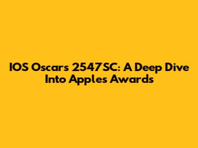 IOS Oscars 2547SC: A Deep Dive Into Apple's Awards