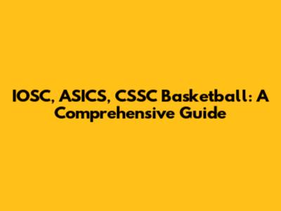 IOSC, ASICS, CSSC Basketball: A Comprehensive Guide