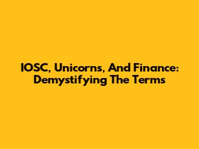 IOSC, Unicorns, And Finance: Demystifying The Terms