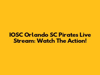IOSC Orlando SC Pirates Live Stream: Watch The Action!