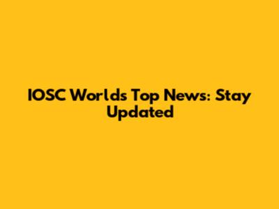 IOSC World's Top News: Stay Updated