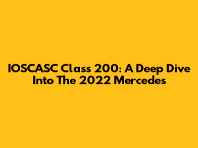 IOSCASC Class 200: A Deep Dive Into The 2022 Mercedes