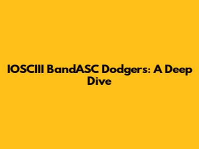 IOSCIII BandASC Dodgers: A Deep Dive