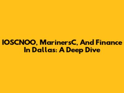 IOSCNOO, MarinersC, And Finance In Dallas: A Deep Dive