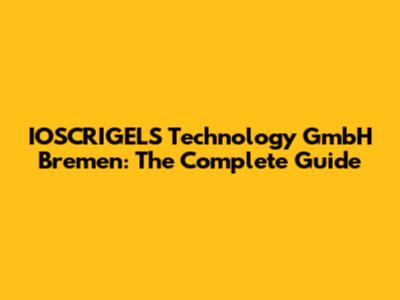IOSCRIGELS Technology GmbH Bremen: The Complete Guide