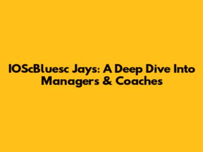 IOScBluesc Jays: A Deep Dive Into Managers & Coaches