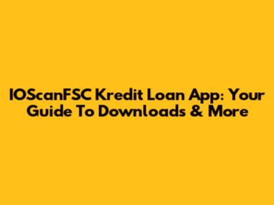 IOScanFSC Kredit Loan App: Your Guide To Downloads & More