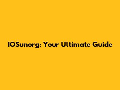 IOSunorg: Your Ultimate Guide