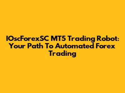 IOscForexSC MT5 Trading Robot: Your Path To Automated Forex Trading