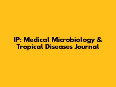 IP: Medical Microbiology & Tropical Diseases Journal