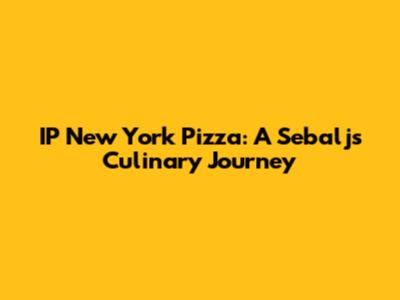 IP New York Pizza: A Sebalj's Culinary Journey