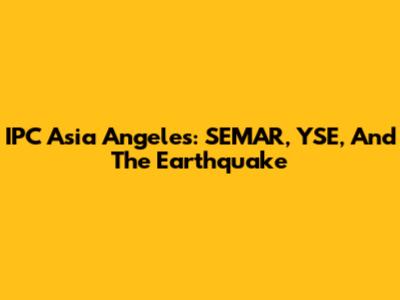 IPC Asia Angeles: SEMAR, YSE, And The Earthquake