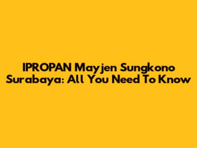 IPROPAN Mayjen Sungkono Surabaya: All You Need To Know
