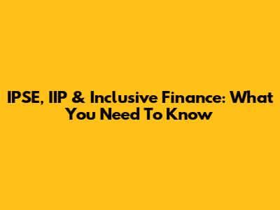 IPSE, IIP & Inclusive Finance: What You Need To Know