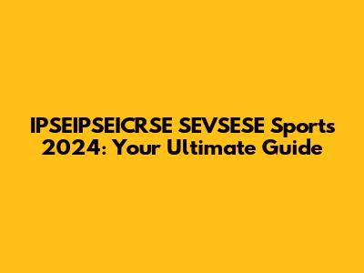 IPSEIPSEICRSE SEVSESE Sports 2024: Your Ultimate Guide