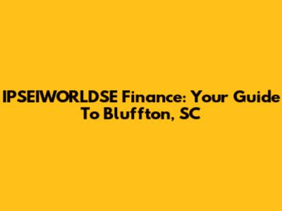 IPSEIWORLDSE Finance: Your Guide To Bluffton, SC
