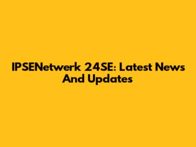 IPSENetwerk 24SE: Latest News And Updates