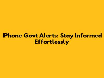 IPhone Govt Alerts: Stay Informed Effortlessly