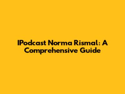 IPodcast Norma Rismal: A Comprehensive Guide