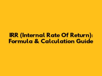 IRR (Internal Rate Of Return): Formula & Calculation Guide