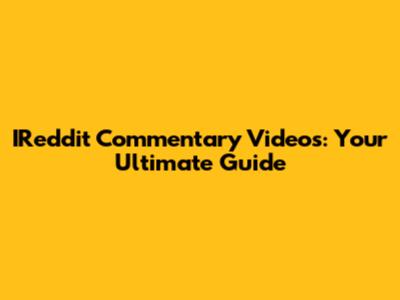 IReddit Commentary Videos: Your Ultimate Guide