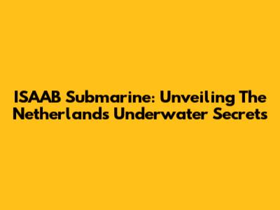 ISAAB Submarine: Unveiling The Netherlands' Underwater Secrets