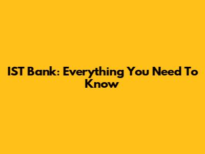 IST Bank: Everything You Need To Know
