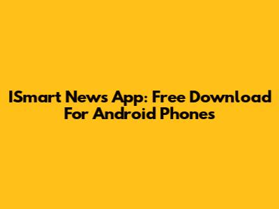 ISmart News App: Free Download For Android Phones