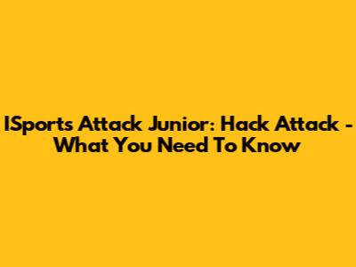 ISports Attack Junior: Hack Attack - What You Need To Know